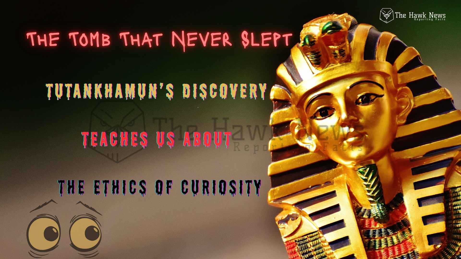The Tomb That Never Slept: What Tutankhamun’s Discovery Teaches Us About the Ethics of Curiosity