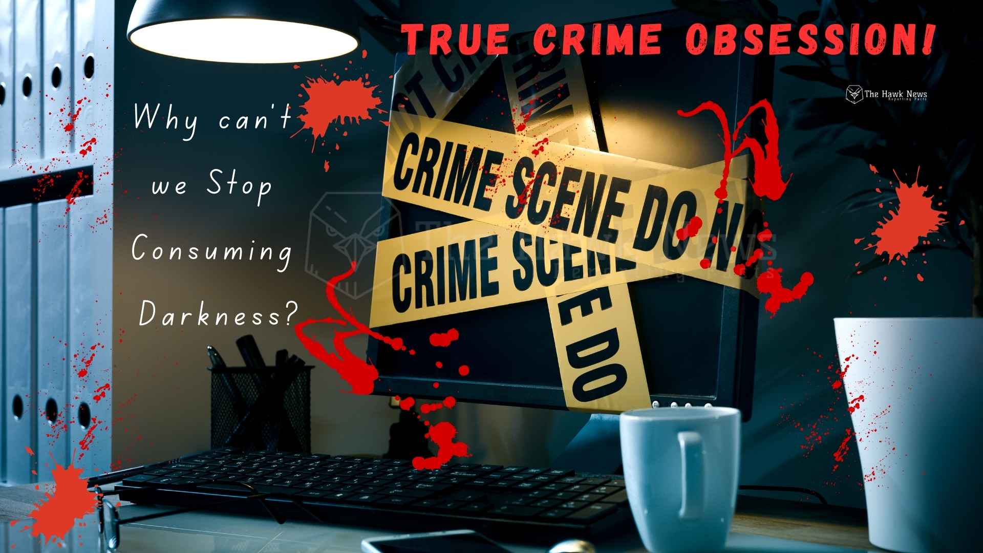 True Crime Obsession: Why We Can’t Stop Consuming Darkness